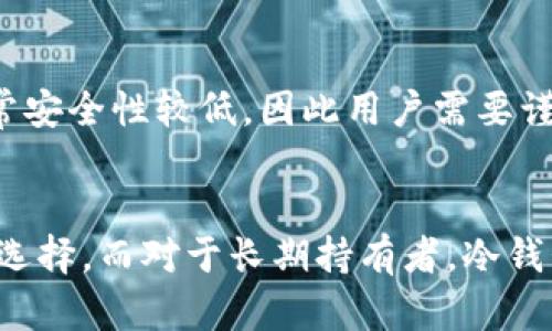 在Tokenim平台中，EOS钱包主要有以下几种类型。每种钱包都有其独特的功能和使用场景。我们可以将这些钱包分为以下几类：

1. 热钱包
热钱包是连接互联网的钱包，便于快速交易和操作。Tokenim的热钱包通常用于日常使用，支持快速的EOS交易。这种钱包的优点是方便，但由于其在线性质，相对来说安全性稍低。

2. 冷钱包
冷钱包是离线存储的方式，非常适合长期保存数字资产。对于那些希望安全存储EOS资产的用户来说，冷钱包是一种理想选择。它降低了被黑客攻击的风险，保护资产的安全性。虽然使用不够便捷，但安全性无疑是冷钱包的最大优势。

3. 软件钱包
软件钱包通常由第三方应用提供，用户可以在手机或电脑上下载使用。这类钱包的使用非常方便，支持多种币种，还往往提供交易功能。Tokenim也支持此类软件钱包，用户只需在手机上安装相应应用即可实现简单操作。

4. 硬件钱包
硬件钱包是一种物理设备，将私钥存储在硬件中。其安全性极高，受到许多长期投资者的青睐。如Ledger和Trezor等品牌的硬件钱包也能够与Tokenim兼容，帮助用户实现安全管理EOS资产的目标。

5. 网页钱包
网页钱包则是通过网页浏览器访问的钱包，用户无需下载任何软件，只需登录网站即可使用。尽管便捷，但网页钱包通常安全性较低，因此用户需要谨慎选择，确保网站的安全性和信誉度。

总结
在选择EOS钱包时，用户需要根据自己的需求进行选择。如果你是频繁交易的用户，热钱包或者软件钱包可能是最好的选择。而对于长期持有者，冷钱包和硬件钱包无疑会提供更高的安全保障。总的来说，了解每一种钱包的优势与劣势，才能更好地管理自己的EOS资产。