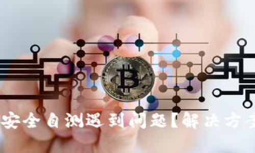 Tokenim安全自测遇到问题？解决方案在这里！