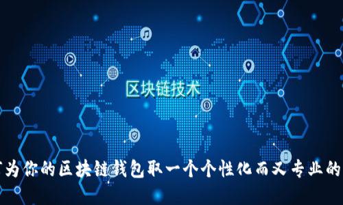 如何为你的区块链钱包取一个个性化而又专业的名字