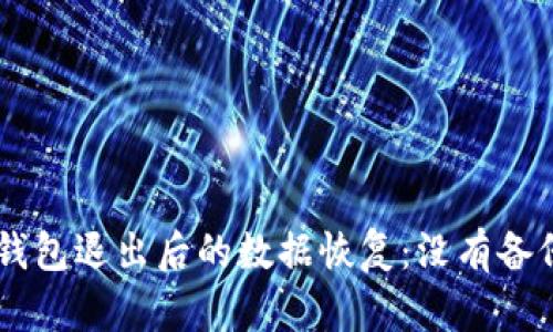 : Tokenim钱包退出后的数据恢复：没有备份该怎么办？