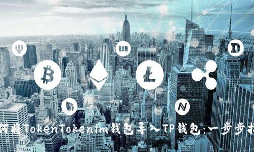 如何将TokenTokenim钱包导入TP钱包：一步步指导