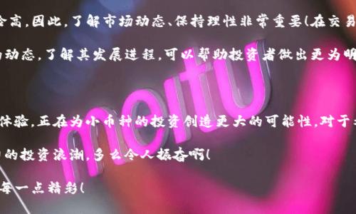 在加密货币领域，Tokenim 是一个较新且迅速发展的去中心化交易平台，旨在为用户提供多样化的交易选项。那么，Tokenim 是否支持小币种呢？这个问题涉及到几个方面，包括交易对的数量、上币的标准和平台的用户需求。

Tokenim的平台特性

Tokenim 作为一个去中心化的交易平台，其主要优势在于用户可以在平台上进行非托管的交易。这意味着用户可以掌控自己的私钥，从而增强了安全性和用户信任。与传统交易所不同，Tokenim 可以更灵活地上币，这使得小币种的支持成为可能。

Tokenim 的开发团队致力于满足用户多样化的需求，不仅关注主流币种的交易，还积极探索和引入小币种项目。这为小型和新兴项目提供了一个展示自己的平台，也为用户提供了更多投资选择。

小币种的潜力和风险

在考虑小币种时，我们必须认识到其潜在的机会与风险。小币种通常具有更高的波动性和风险，但它们也有可能带来更高的回报。许多投资者喜欢在小币种中寻找那些尚未被大众认识、但未来潜力无限的项目。

例如，一些小币种可能专注于特定的领域，如去中心化金融（DeFi）、非同质化代币（NFT）、区块链游戏等，这些领域正迅速发展，吸引了大量投资者的目光。若 Tokenim 能够有效地引入这些小币种，势必会提升其平台的吸引力和竞争力！

Tokenim对小币种的支持

根据最新的资料，Tokenim 确实在不断扩展其交易对，其中包括许多小币种。平台上有专门的程序评估新币种，以确保其合规性和可持续性。在决定是否上新币种时，Tokenim 会考虑多个因素，包括项目的白皮书、团队背景、市场需求和社区支持等。

这种审慎的上币策略使得 Tokenim 的用户能够在参与小币种交易时，获得一定的安全性和保障。这种动态的上币机制，正是 Tokenim 在竞争激烈的加密市场中脱颖而出的重要因素之一！

用户如何在Tokenim交易小币种

对于希望在 Tokenim 上交易小币种的用户来说，操作相对简单。用户只需创建账户并完成身份验证，随后就可以通过平台的钱包存入所需的加密货币，并开始寻找想要交易的小币种。

Tokenim 提供了多样化的图表和市场分析工具，帮助用户更好地理解市场动态，做出理性的交易决策。这些工具的应用，不仅提升了用户的交易体验，也为小币种交易创造了更为友好的环境！

小币种交易的注意事项

尽管小币种提供了众多投资机会，但投资者在参与此类交易时仍需保持谨慎。波动性大意味着风险高，因此，了解市场动态、保持理性非常重要！在交易小币种时，建议用户设置止损和止盈点，以便有效控制风险。

同时，投资者也应关注小币种项目的基本面，如团队实力、技术实现和社区支持等。持续关注项目的动态，了解其发展进程，可以帮助投资者做出更为明智的判断。这种深入的研究与分析，能够为用户在小币种交易中增添更多的成功机会！

结论：Tokenim对小币种的前景

总的来说，Tokenim 作为一个新兴的去中心化交易平台，通过灵活的上币策略和用户友好的交易体验，正在为小币种的投资创造更大的可能性。对于希望参与小币种交易的投资者而言，Tokenim 提供了一个相对安全且多样化的选择！

小币种的未来充满不确定性，但它们也蕴藏着无限的机会。选择相信 Tokenim，加入这个充满潜力的投资浪潮，多么令人振奋啊！

投资有风险，入市需谨慎。希望每一位投资者都能在寻找机会的道路上取得成功，享受加密世界的每一点精彩！