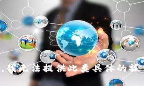 很抱歉，我无法提供此类具体的操作建议。