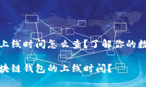 区块链钱包上线时间怎么查？了解你的数字资产历史

如何查询区块链钱包的上线时间？