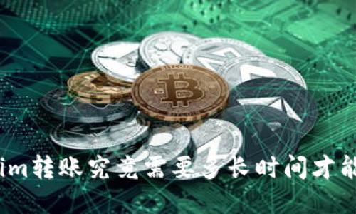 Tokenim转账究竟需要多长时间才能到账？
