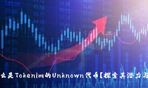 是什么是Tokenim的Unknown代币？探索其潜力与价值
