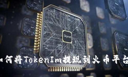 如何将TokenIm提现到火币平台？