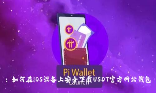 : 如何在iOS设备上安全下载USDT官方网站钱包