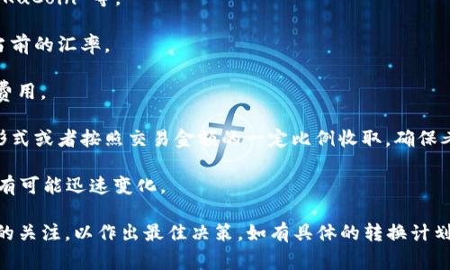 要转换 Tokenim（TKM）为 USDT（泰达币）所需的 TRX（波场币）数量会根据不同的交易所、市场行情以及交易费用而有所变化。因为此类信息动态变化，建议您在具体交易前查看相关交易所的最新汇率和费用。

一般来说，您可以按照以下步骤来了解更具体的信息：

1. **选择交易所**：确定您将在哪里进行交易。常见的交易所有 Binance、Huobi、KuCoin 等。

2. **查看市场行情**：在所选择的交易所，查找 TKM/USDT 的市场交易对，了解当前的汇率。

3. **计算数量**：根据当前汇率计算出您需要的 TKM 数量和对应的 TRX 交易费用。

4. **交易费用**：每个交易所对于交易会收取一定的手续费，可能以固定费用的形式或者按照交易金额的一定比例收取，确保考虑到这一点。

5. **市场波动**：请注意，数字货币市场波动性很大，因此在交易时汇率和费用都有可能迅速变化。

建议您使用加密货币钱包或交易所的工具来便捷地进行这种换算，并保持对市场的关注，以作出最佳决策。如有具体的转换计划，请随时提供更多信息！