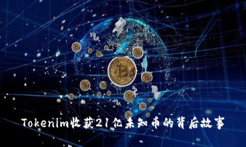 Tokenim收获21亿未知币的背后故事