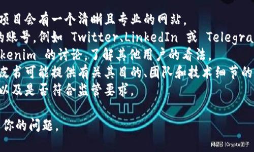 Tokenim 并不是一个广为人知的官方项目或实体。如果你提到的是某种加密货币、区块链项目或其他领域的特定应用，可能需要更具体的信息来确认它的官方性质。

以下是一些可以考虑的步骤：

1. **官方网站检查**：查看是否有官方网站，通常一个官方项目会有一个清晰且专业的网站。
2. **社交媒体渠道**：许多官方项目在社交媒体上有活跃的账号，例如 Twitter、LinkedIn 或 Telegram。
3. **社区反馈**：在相关的论坛或社交平台上搜索关于 Tokenim 的讨论，了解其他用户的看法。
4. **项目白皮书**：如果这是一个加密货币项目，查找其白皮书可能提供有关其目的、团队和技术细节的信息。
5. **注册和合规性**：查看它是否在相关国家或地区注册，以及是否符合监管要求。

如果你能提供更多具体的上下文或信息，我可以更好地回答你的问题。