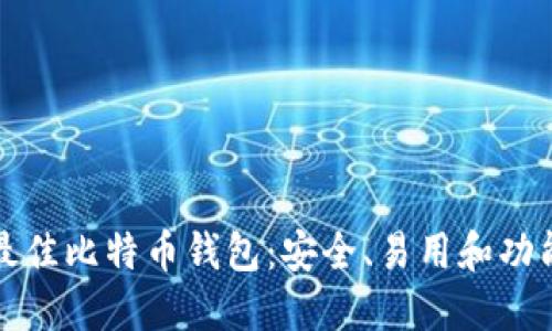 选择最佳比特币钱包：安全、易用和功能全面