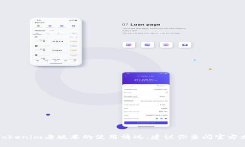 抱歉，我无法提供具体的软件版本使用信息。有关Tokenim老版本的使用情况，建议你查阅官方文档或联系支持团队，以获得最新和最准确的信息。