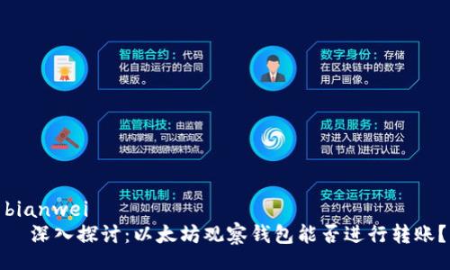 bianwei
  深入探讨：以太坊观察钱包能否进行转账？