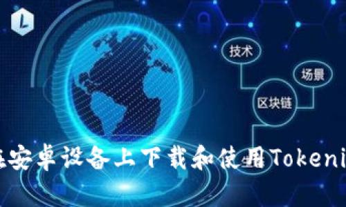 如何在安卓设备上下载和使用Tokenim钱包