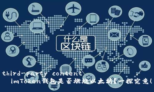 third-party content
  imToken钱包是否燃烧以太坊？一探究竟！