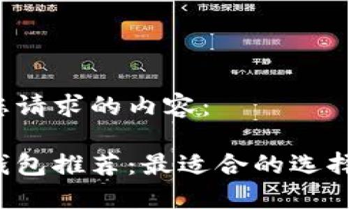 下面是您请求的内容：

虚拟币钱包推荐：最适合的选择是什么？