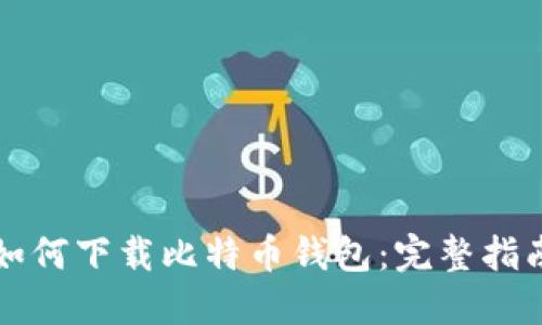 如何下载比特币钱包：完整指南