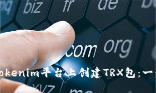 如何在Tokenim平台上创建TRX包：一步步指南