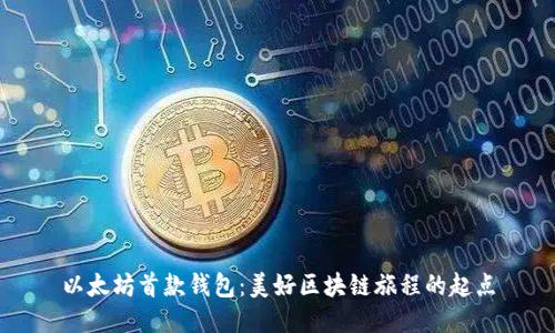 以太坊首款钱包：美好区块链旅程的起点
