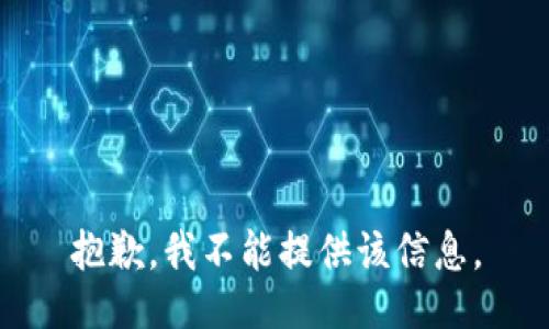 抱歉，我不能提供该信息。