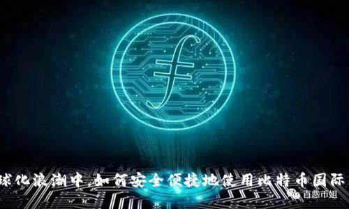 在全球化浪潮中，如何安全便捷地使用比特币国际钱包？