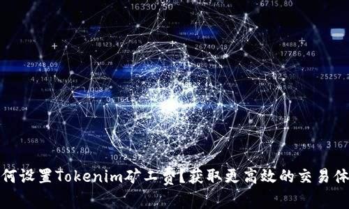 如何设置Tokenim矿工费？获取更高效的交易体验