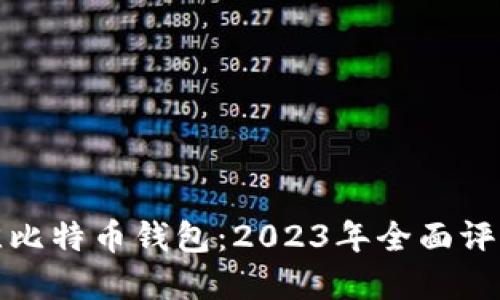选择最佳比特币钱包：2023年全面评测与推荐