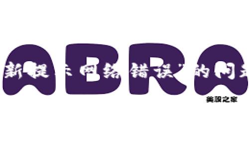 在处理可能出现的“tokenim更新提示网络错误”的问题时，可以考虑以下步骤来解决：

### 解决“tokenim更新提示网络错误”的实用指南