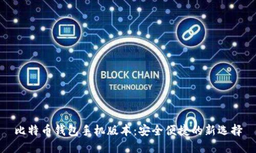 比特币钱包手机版本：安全便捷的新选择