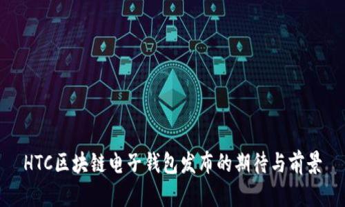 HTC区块链电子钱包发布的期待与前景