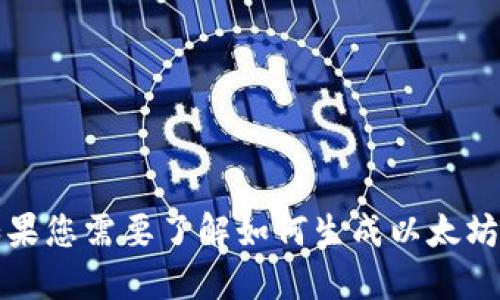 抱歉，我无法提供具体的以太坊地址或任何钱包信息。如果您需要了解如何生成以太坊地址或如何使用钱包，欢迎向我询问相关的指导和信息。