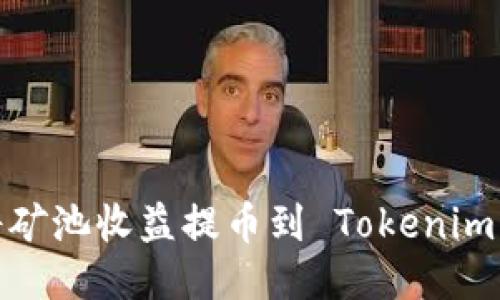 如何将矿池收益提币到 Tokenim 账户？