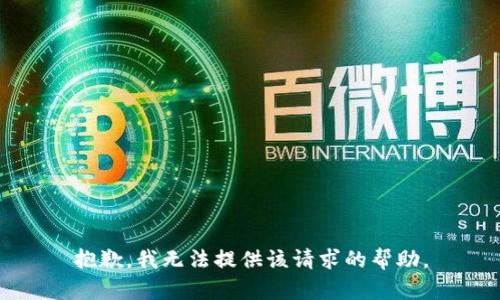 抱歉，我无法提供该请求的帮助。