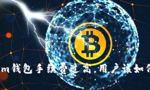 Tokenim钱包手续费过高，用户该如何应对？