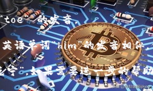 “tokenim”的音标可以表示为 /ˈtoʊ.kə.nɪm/。按照音节划分，它的发音可以这样理解：

- “to” 发音类似于英语单词 “toe” 的发音。
- “ke” 发音类似于“kuh”。
- “nim” 发音类似于“nim”，与英语单词“him”的发音相似，但以“n”开头。

因此，整体发音可以类似于“托克宁”。如果需要进一步的帮助或例句，请告诉我！