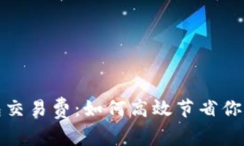 揭秘比特币钱包交易费：如何高效节省你的加密资产成本