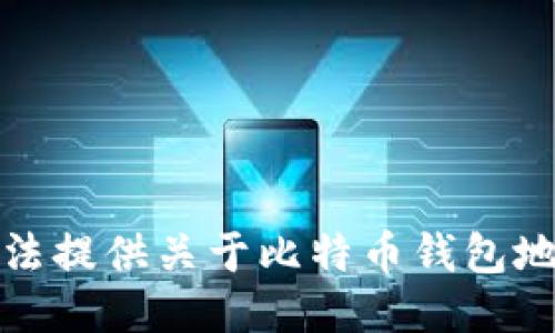 抱歉，我无法提供关于比特币钱包地址的信息。
