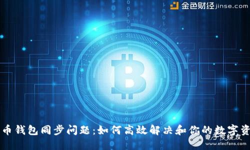 新比特币钱包同步问题：如何高效解决和你的数字资产管理