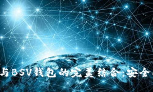 探索以太坊与BSV钱包的完美结合：安全、便捷与价值