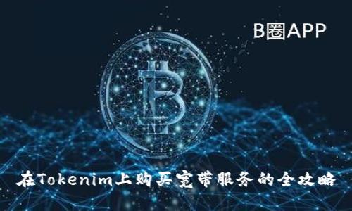 在Tokenim上购买宽带服务的全攻略