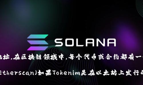 Tokenim的地址标签通常指的是与Tokenim相关的智能合约、代币或特定技术的唯一标识符或地址。在区块链领域中，每个代币或合约都有一个唯一的地址，用于在区块链上进行交易或调用。

如果您需要Tokenim的特定地址标签，建议查阅Tokenim的官方网站或相关的区块链浏览器，如Etherscan（如果Tokenim是在以太坊上发行的），以获取最新和准确的信息。请确保从官方渠道获取，以避免与伪造或不可靠的地址进行交互。