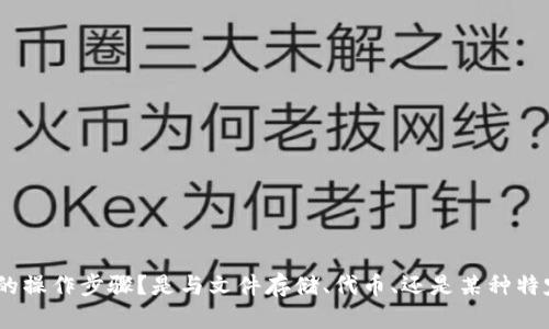 抱歉，您提到的“fil存tokenim步骤”似乎不太清晰。请问您是指哪个具体的操作步骤？是与文件存储、代币、还是某种特定的技术或应用相关？请提供更多的背景信息，以便我能够更好地帮助您。