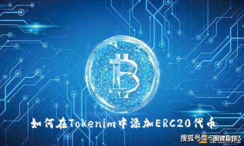 如何在Tokenim中添加ERC20代币