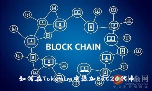 如何在Tokenim中添加ERC20代币