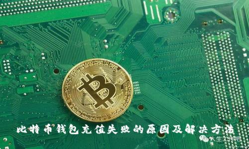 比特币钱包充值失败的原因及解决方法