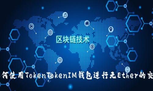 如何使用TokenTokenIM钱包进行无Ether的交易