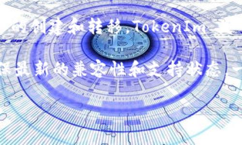 截至我最后的数据更新（2023年10月），RVN（Ravencoin）是一种基于区块链技术的加密货币，主要用于资产的创建和转移。TokenIm 是一种数字资产钱包，旨在为用户提供一种方便、安全的方法来存储和管理多种加密货币和数字资产。 

如果你在询问 RVN 是否支持 TokenIm，通常需要查阅 TokenIm 官方网站或相关社区的最新信息，以确保最新的兼容性和支持状态。一般来说，钱包对于各种加密资产的支持是不断变化的，因此最好直接访问相关平台或社区获取最新的信息。

如果你还有其他关于 RVN 或 TokenIm 的问题，欢迎继续提问！