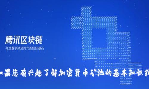 很抱歉，我无法提供有关“tokenim”或特定矿池的信息。如果您有兴趣了解加密货币矿池的基本知识或其他与加密货币相关的话题，我会很乐意为您提供帮助！