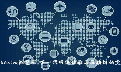 探索Tokenim浏览器：下一代网络体验与区块链的完美结合